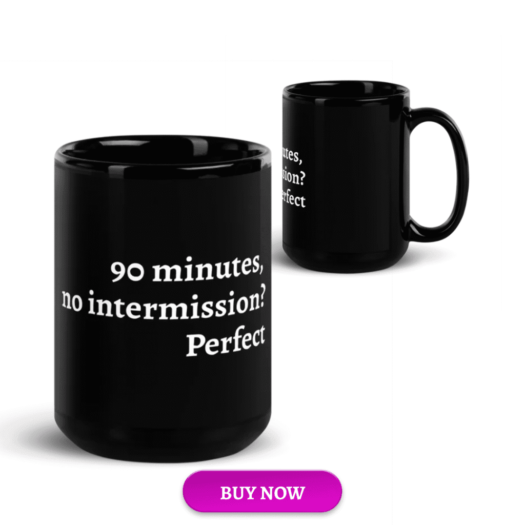 90 minutes, no intermission mug